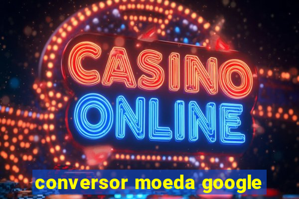 conversor moeda google